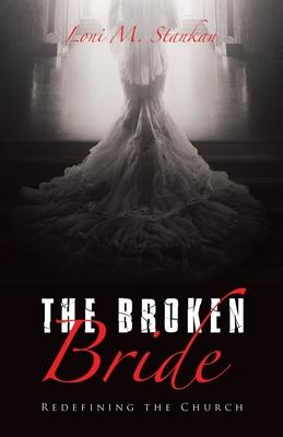 The Broken Bride: Redefining the Church - Loni M. Stankan