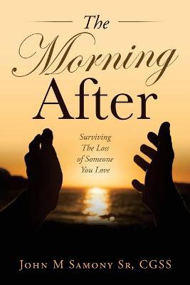 The Morning After: Surviving the Loss of Someone You Love - John M. Samony Cgss