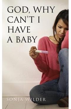 Coperta cărții 'God, Why Can't I Have a Baby - Sonja Wilder'