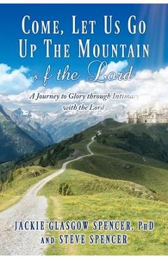 Coperta cărții 'Come, Let Us Go Up the Mountain of the Lord: A Journey to Glory through Intimacy with the Lord - Jackie Glasgow Spencer'