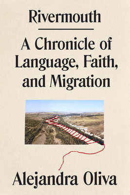 Rivermouth: A Chronicle of Language, Faith, and Migration - Alejandra Oliva