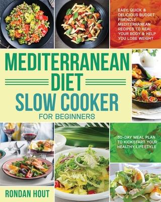 Mediterranean Diet Slow Cooker for Beginners: Easy, Quick & Delicious Budget Friendly Mediterranean Recipes to Heal Your Body & Help You Lose Weight ( - Rondan Hout