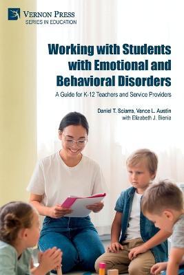 Working with Students with Emotional and Behavioral Disorders: A Guide for K-12 Teachers and Service Providers - Daniel S. Sciarra