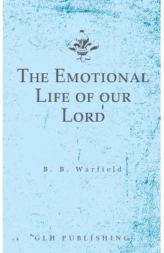 The Emotional Life of our Lord - Benjamin B. Warfield