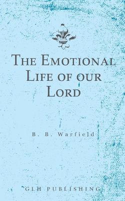 The Emotional Life of our Lord - Benjamin B. Warfield