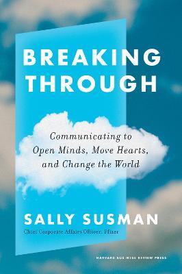 Breaking Through: Communicating to Open Minds, Move Hearts, and Change the World - Sally Susman