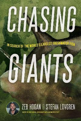 Chasing Giants: In Search of the World's Largest Freshwater Fish - Zeb Hogan