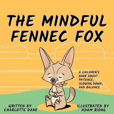The Mindful Fennec Fox: A Children's Book About Patience, Slowing Down, and Balance - Charlotte Dane
