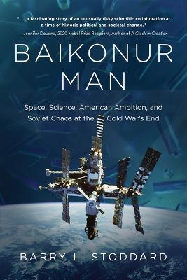 Baikonur Man: Space, Science, American Ambition, and Russian Chaos at the Cold War's End - Barry L. Stoddard