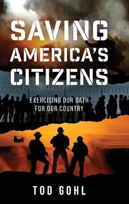 Saving America's Citizens: Exercising our Oath for our Country - Tod Gohl