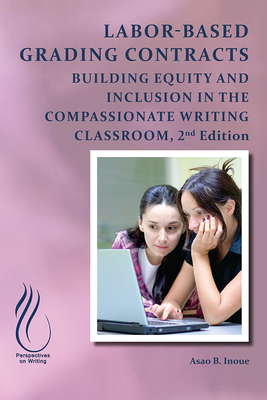 Labor-Based Grading Contracts: Building Equity and Inclusion in the Compassionate Classroom - Asao B. Inoue