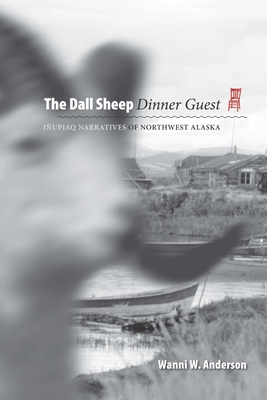 Dall Sheep Dinner Guest:: Inupiaq Narratives of Northwest Alaska - Wanni W. Anderson