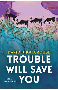Poza produsului Trouble Will Save You: Three Novellas - David Nikki Crouse