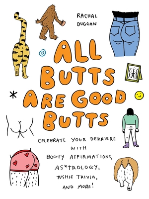 All Butts Are Good Butts: Celebrate Your Derriere with Booty Affirmations, As*trology, Tushie Trivia, and More - Rachal Duggan