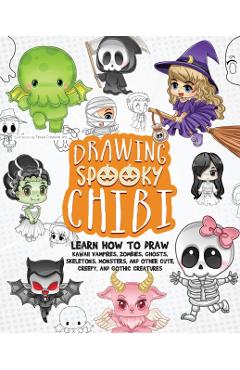 Drawing Spooky Chibi: Learn How to Draw Kawaii Vampires, Zombies, Ghosts, Skeletons, Monsters, and Other Cute, Creepy, and Gothic Creatures - Tessa Creative Art