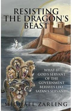 Coperta cărții 'Resisting the Dragon's Beast: What if God's Servant of the Government Behaves Like Satan's Servant? - Michael Zarling'