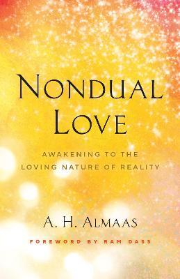 Nondual Love: Awakening to the Loving Nature of Reality - A. H. Almaas