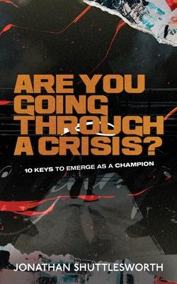 Are You Going Through a Crisis?: 10 Keys to Emerge as a Champion - Jonathan Shuttlesworth