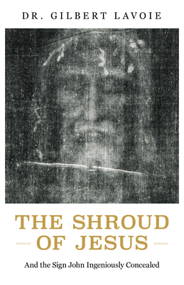 God Is at Work: The Shroud of Jesus and the Gospel of John - Gilbert Lavoie