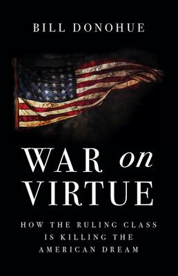 War on Virtue: How the Ruling Class Is Killing the American Dream - Bill Donohue