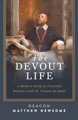 The Devout Life: A Modern Guide to Practical Holiness with St. Francis de Sales - Matthew Newsome