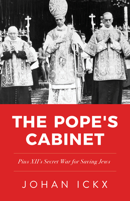 The Pope's Cabinet: Pius XII's Secret War for Saving Jews - Johan Ickx