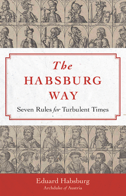 The Habsburg Way: 7 Rules for Turbulent Times - Archduke Eduard Habsburg