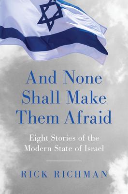 And None Shall Make Them Afraid: Eight Stories of the Modern State of Israel - Rick Richman
