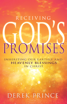 Receiving God's Promises: Inheriting Our Earthly and Heavenly Blessings in Christ - Derek Prince