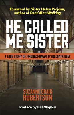 He Called Me Sister: A True Story of Finding Humanity on Death Row - Suzanne Craig Robertson