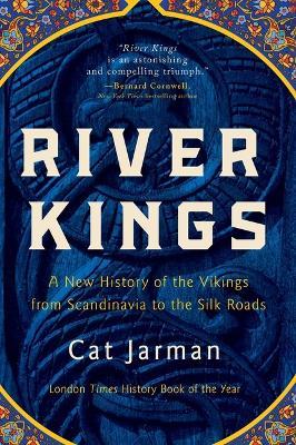River Kings: A New History of the Vikings from Scandinavia to the Silk Roads - Cat Jarman