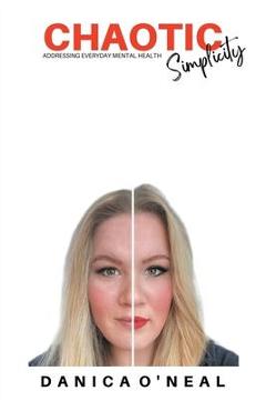 Coperta cărții 'Chaotic Simplicity: Addressing Everyday Mental Health - Danica O'neal'