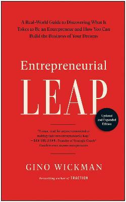 Entrepreneurial Leap, Updated and Expanded Edition: A Real-World Guide to Discovering What It Takes to Be an Entrepreneur and How You Can Build the Bu - Gino Wickman