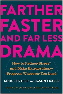 Farther, Faster, and Far Less Drama: How to Reduce Stress and Make Extraordinary Progress Wherever You Lead - Janice Fraser