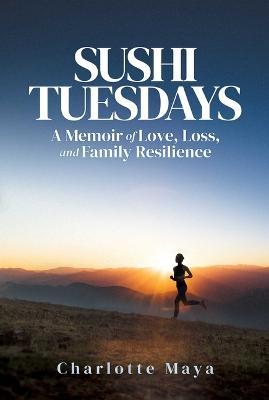 Sushi Tuesdays: A Memoir of Love, Loss, and Family Resilience - Charlotte Maya