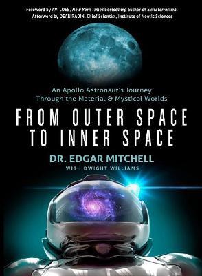 From Outer Space to Inner Space: An Apollo Astronaut's Journey Through the Material and Mystical Worlds - Edgar Mitchell