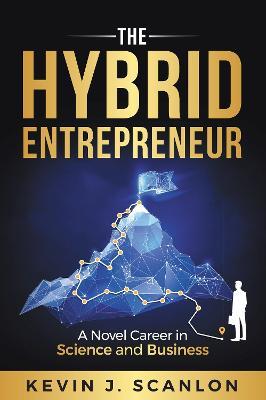 The Hybrid Entrepreneur: A Novel Career in Science and Business - Kevin Scanlon