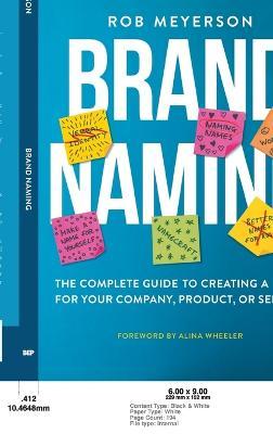 Brand Naming: The Complete Guide to Creating a Name for Your Company, Product, or Service - Rob Meyerson
