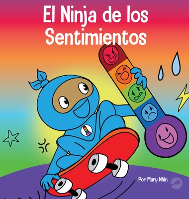 El Ninja de los Sentimientos: Un libro infantil social y emocional sobre emociones y sentimientos: tristeza, ira, ansiedad - Mary Nhin
