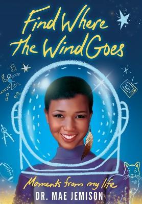 Find Where the Wind Goes: Moments From My Life - Mae Jemison