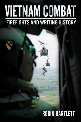 Vietnam Combat: Firefights and Writing History - Robin Bartlett