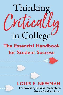 Thinking Critically in College: The Essential Handbook for Student Success - Louis Newman