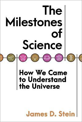 The Milestones of Science: How We Came to Understand the Universe - James D. Stein