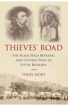 Coperta cărții 'Thieves' Road: The Black Hills Betrayal and Custer's Path to Little Bighorn - Terry Mort'