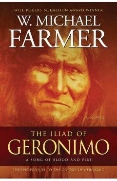 The Iliad of Geronimo: A Song of Ice and Fire - W. Michael Farmer