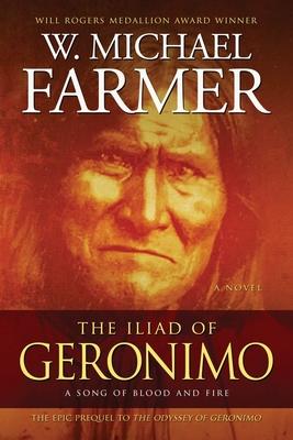 The Iliad of Geronimo: A Song of Ice and Fire - W. Michael Farmer
