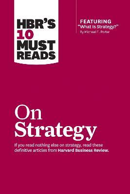 Hbr's 10 Must Reads on Strategy (Including Featured Article What Is Strategy? by Michael E. Porter) - Harvard Business Review