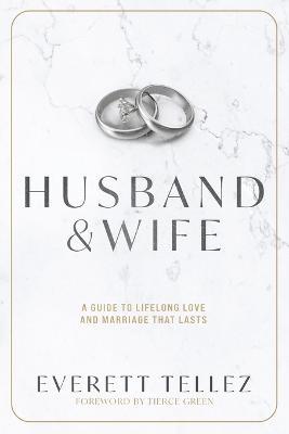 Husband & Wife: A Guide to Lifelong Love and Marriage That Lasts - Everett Tellez