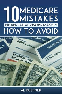 10 Medicare Mistakes Financial Advisors Make and How to Avoid Them - Kushner