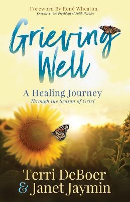 Grieving Well: A Healing Journey Through the Season of Grief - Terri Deboer